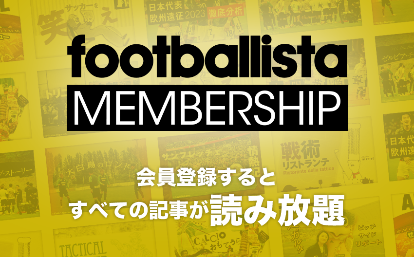 Ready go to ... https://www.footballista.jp/special/160585X [ footballista | フットボリスタ - 日本サッカーの成長を加速させるためにできることは何なのか？ 『footballista』（フットボリスタ）は世界におけるピッチ内外の最新トレンドや日本国内での興味深いチャレンジを、WEBのサブスクリプション（有料会員）サービスと雑誌を通して深く伝えるサッカー専門メディアです。]